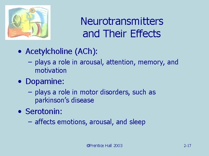 Neurotransmitters and Their Effects • Acetylcholine (ACh): – plays a role in arousal, attention,
