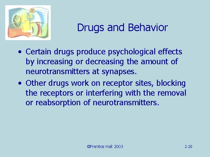 Drugs and Behavior • Certain drugs produce psychological effects by increasing or decreasing the