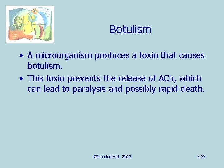 Botulism • A microorganism produces a toxin that causes botulism. • This toxin prevents