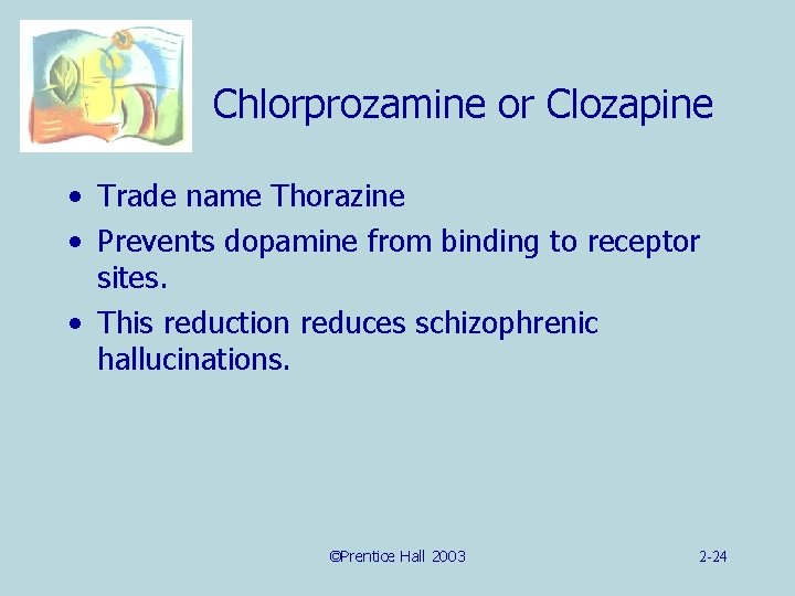 Chlorprozamine or Clozapine • Trade name Thorazine • Prevents dopamine from binding to receptor