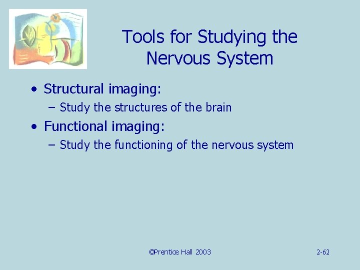 Tools for Studying the Nervous System • Structural imaging: – Study the structures of