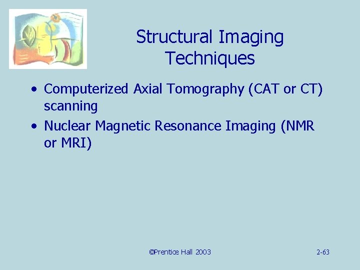 Structural Imaging Techniques • Computerized Axial Tomography (CAT or CT) scanning • Nuclear Magnetic