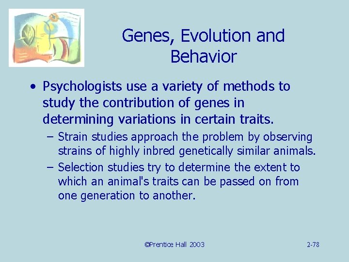 Genes, Evolution and Behavior • Psychologists use a variety of methods to study the