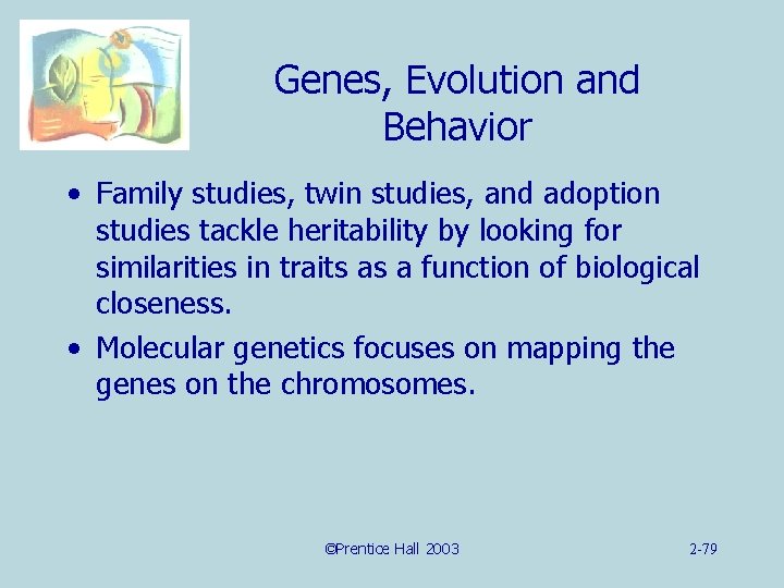 Genes, Evolution and Behavior • Family studies, twin studies, and adoption studies tackle heritability