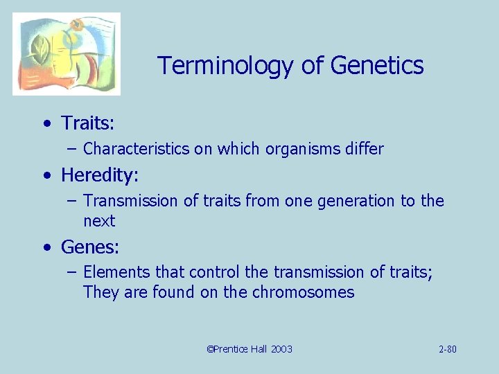 Terminology of Genetics • Traits: – Characteristics on which organisms differ • Heredity: –