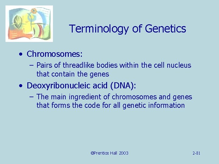 Terminology of Genetics • Chromosomes: – Pairs of threadlike bodies within the cell nucleus