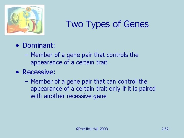 Two Types of Genes • Dominant: – Member of a gene pair that controls