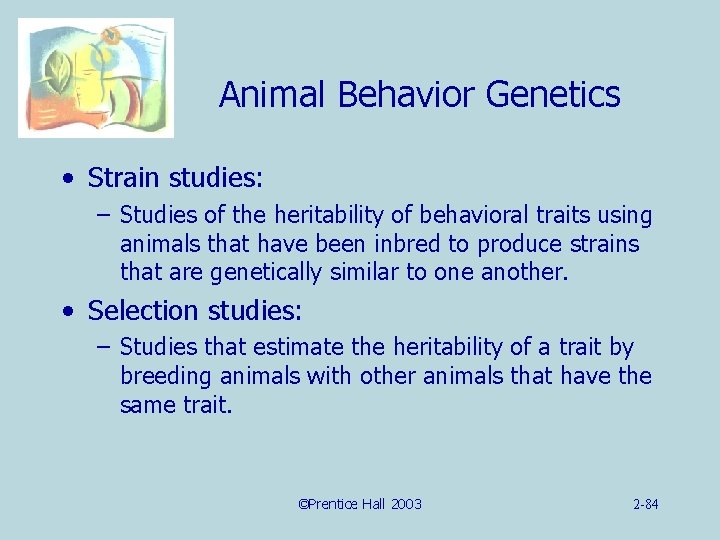 Animal Behavior Genetics • Strain studies: – Studies of the heritability of behavioral traits