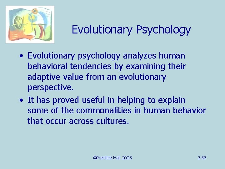 Evolutionary Psychology • Evolutionary psychology analyzes human behavioral tendencies by examining their adaptive value