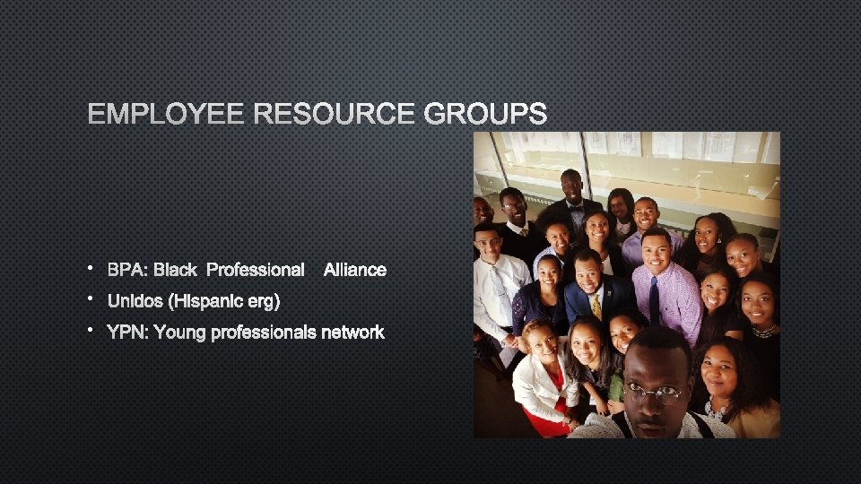 EMPLOYEE RESOURCE GROUPS • BPA: BLACK PROFESSIONAL ALLIANCE • UNIDOS (HISPANIC ERG) • YPN: