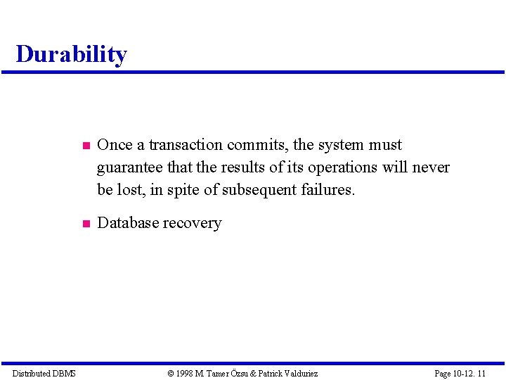 Durability Distributed DBMS Once a transaction commits, the system must guarantee that the results