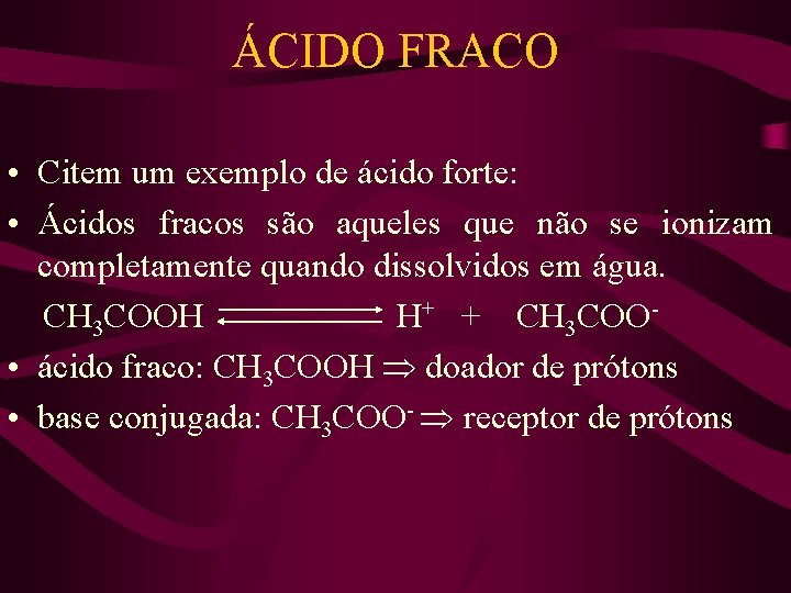 ÁCIDO FRACO • Citem um exemplo de ácido forte: • Ácidos fracos são aqueles