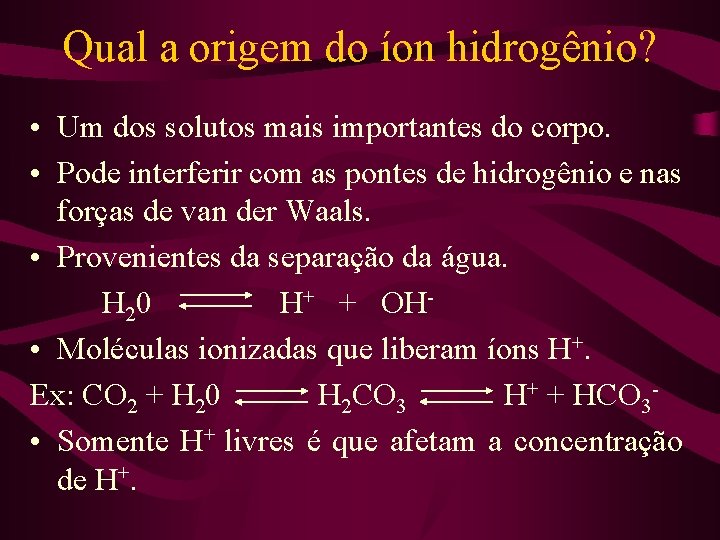 Qual a origem do íon hidrogênio? • Um dos solutos mais importantes do corpo.