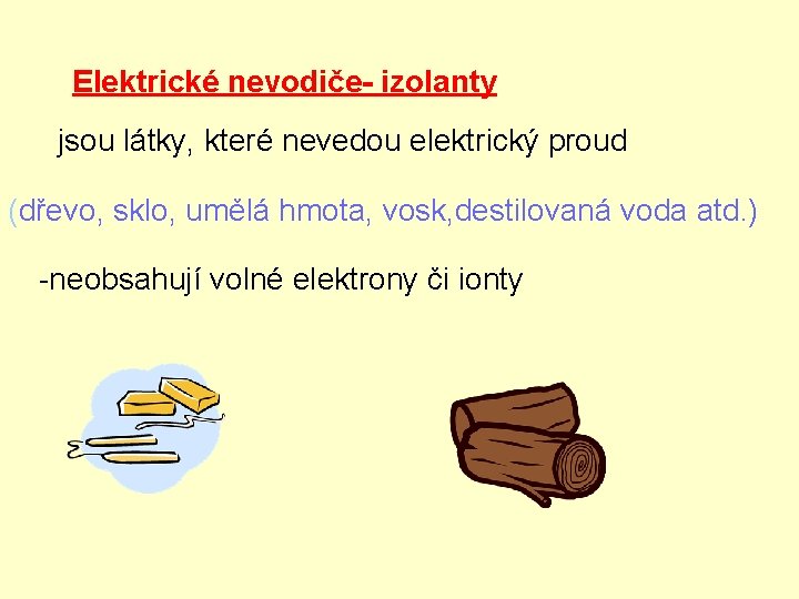 Elektrické nevodiče- izolanty jsou látky, které nevedou elektrický proud (dřevo, sklo, umělá hmota, vosk,