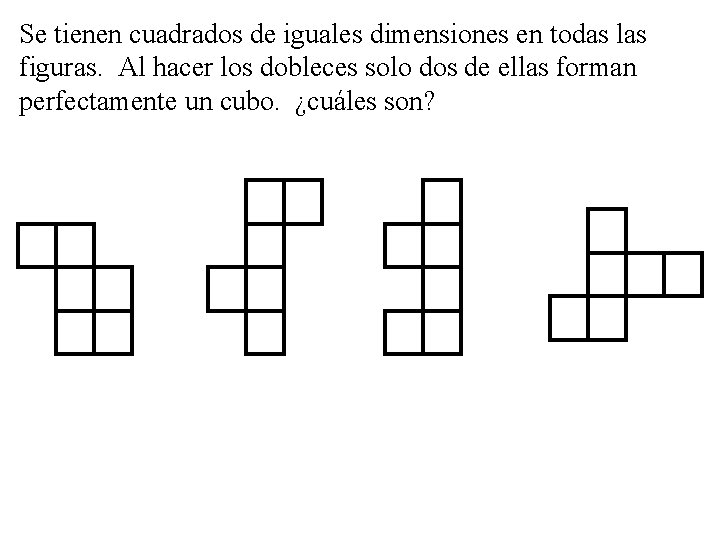 Se tienen cuadrados de iguales dimensiones en todas las figuras. Al hacer los dobleces