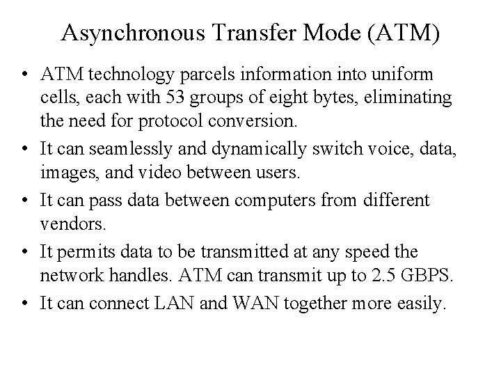 Asynchronous Transfer Mode (ATM) • ATM technology parcels information into uniform cells, each with