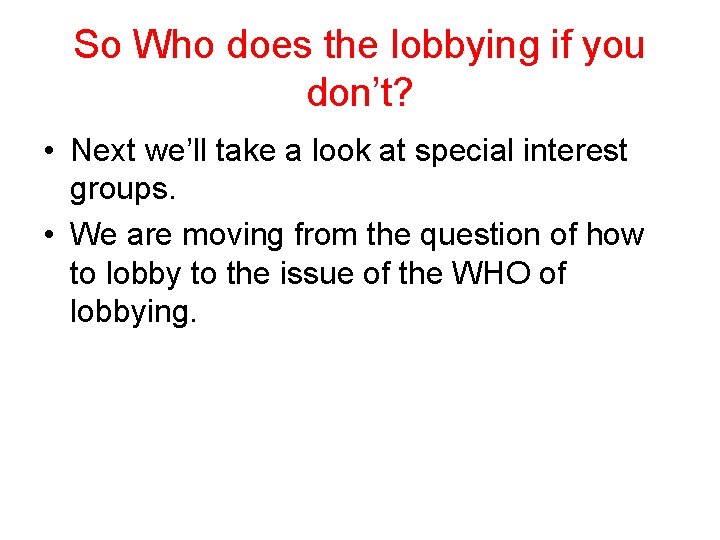 So Who does the lobbying if you don’t? • Next we’ll take a look