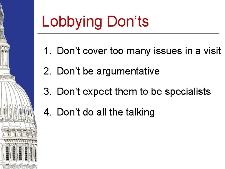 Lobbying Don’ts 1. Don’t cover too many issues in a visit 2. Don’t be