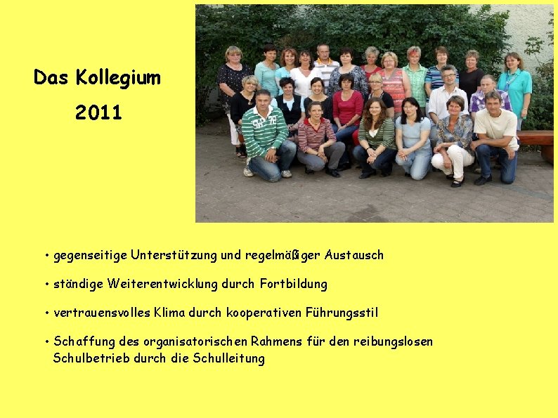 Das Kollegium 2011 • gegenseitige Unterstützung und regelmäßiger Austausch • ständige Weiterentwicklung durch Fortbildung