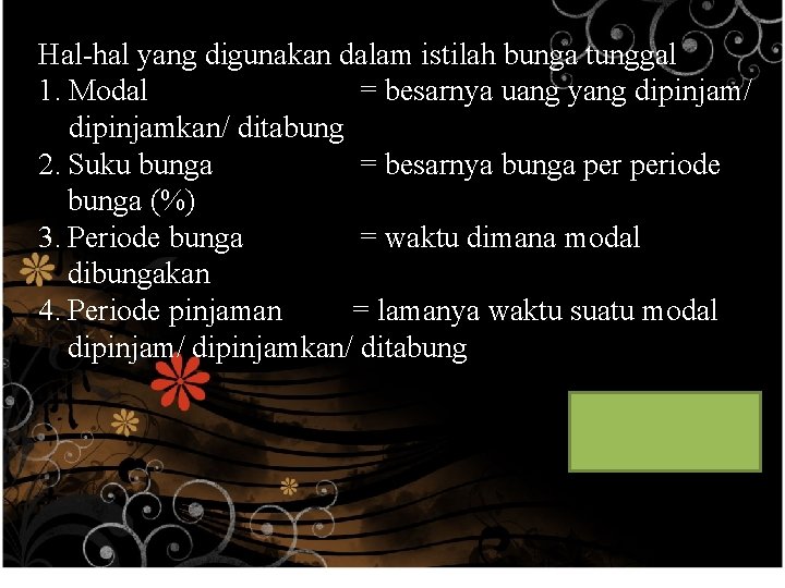 Hal-hal yang digunakan dalam istilah bunga tunggal 1. Modal = besarnya uang yang dipinjam/