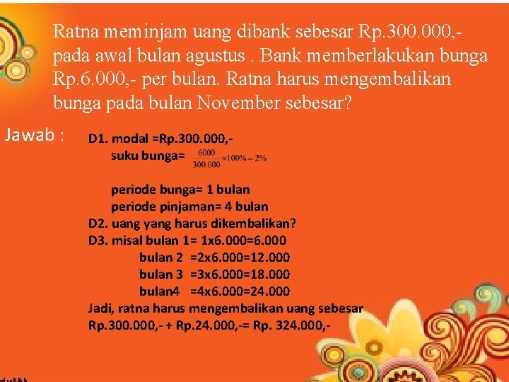 Ratna meminjam uang dibank sebesar Rp. 300. 000, pada awal bulan agustus. Bank memberlakukan