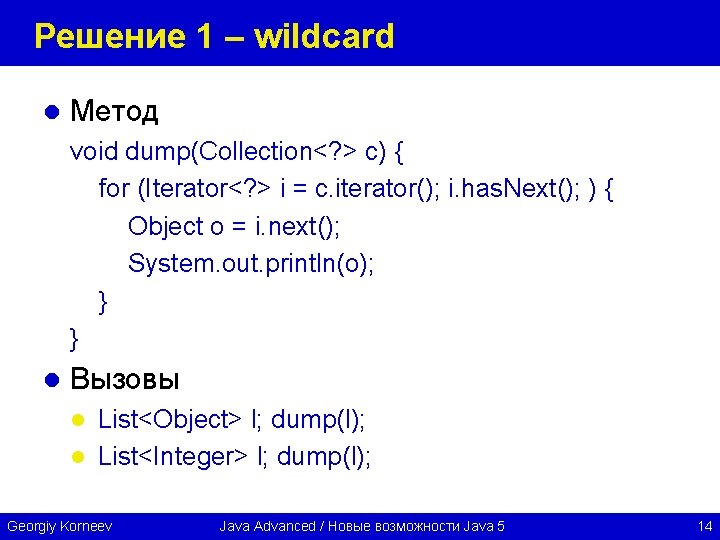 Решение 1 – wildcard l Метод void dump(Collection<? > c) { for (Iterator<? >