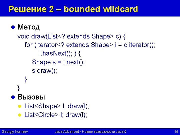 Решение 2 – bounded wildcard l Метод void draw(List<? extends Shape> c) { for