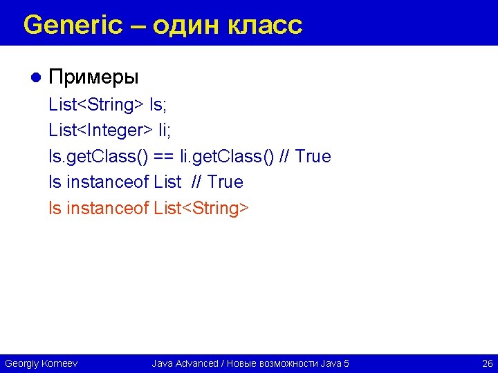 Generic – один класс l Примеры List<String> ls; List<Integer> li; ls. get. Class() ==