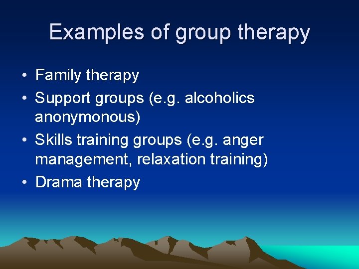 Examples of group therapy • Family therapy • Support groups (e. g. alcoholics anonymonous)