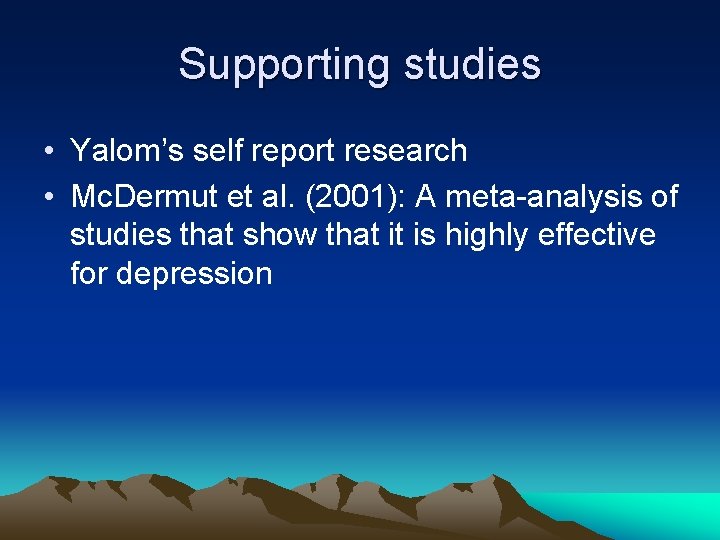 Supporting studies • Yalom’s self report research • Mc. Dermut et al. (2001): A