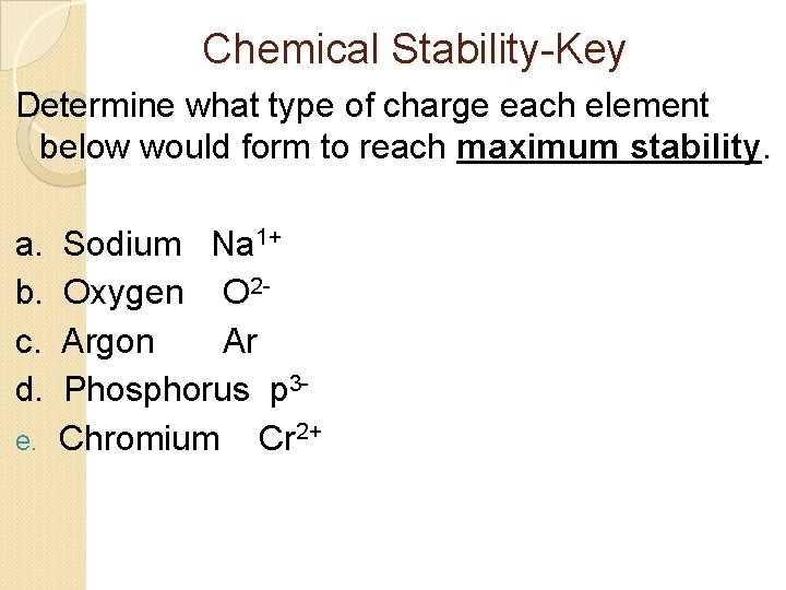 Chemical Stability-Key Determine what type of charge each element below would form to reach