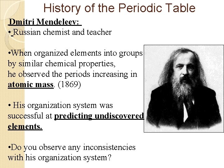 History of the Periodic Table Dmitri Mendeleev: • Russian chemist and teacher • When