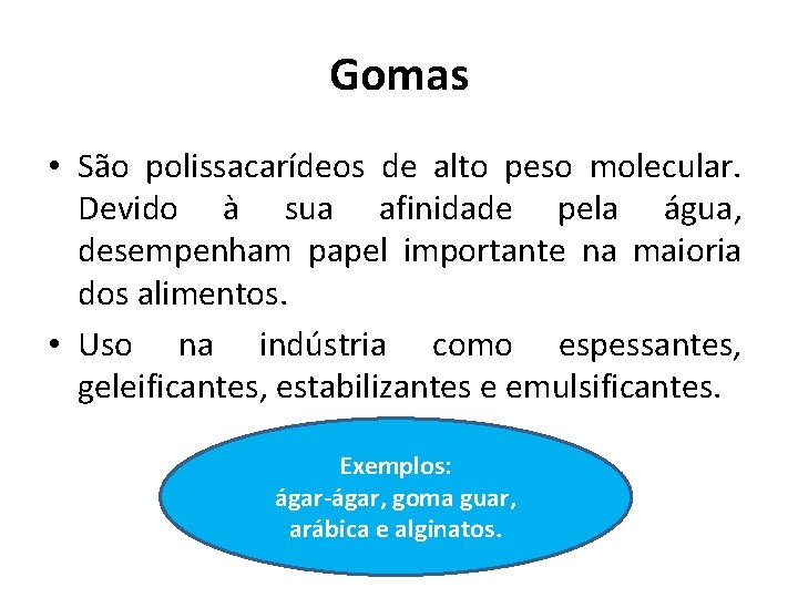 Gomas • São polissacarídeos de alto peso molecular. Devido à sua afinidade pela água,
