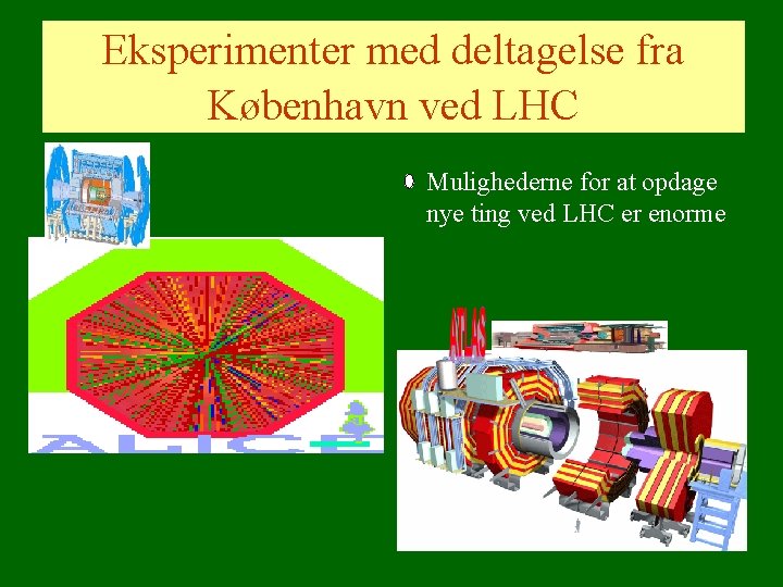 Eksperimenter med deltagelse fra København ved LHC Mulighederne for at opdage nye ting ved Eksperimenter med deltagelse fra København ved LHC Mulighederne for at opdage nye ting ved