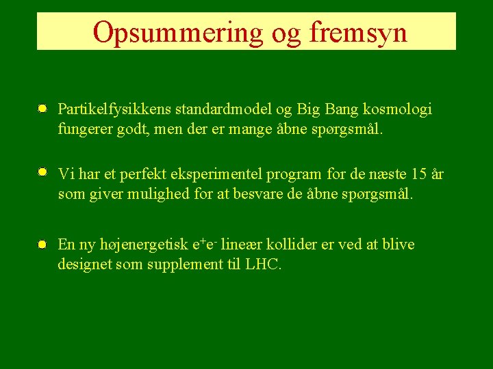 Opsummering og fremsyn Partikelfysikkens standardmodel og Big Bang kosmologi fungerer godt, men der er