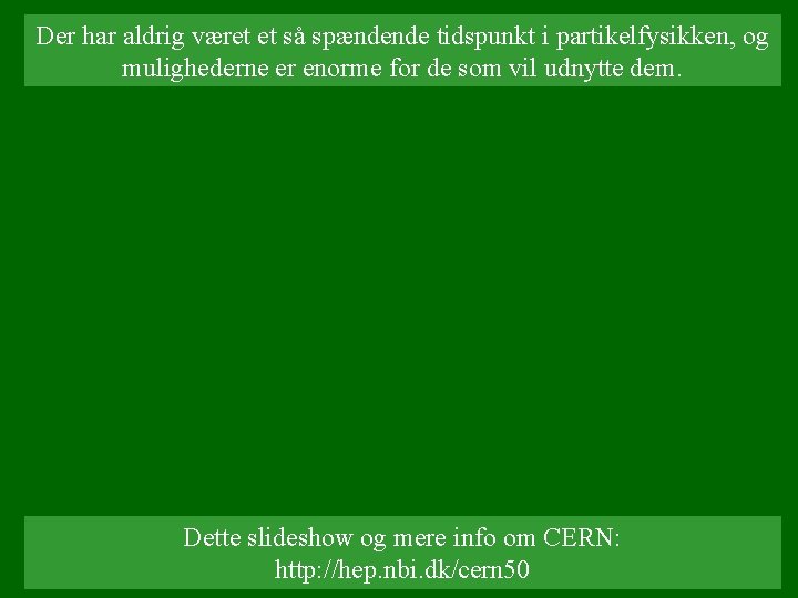 Der har aldrig været et så spændende tidspunkt i partikelfysikken, og mulighederne er enorme Der har aldrig været et så spændende tidspunkt i partikelfysikken, og mulighederne er enorme