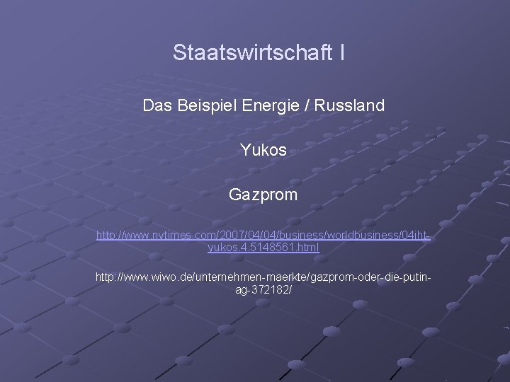 Staatswirtschaft I Das Beispiel Energie / Russland Yukos Gazprom http: //www. nytimes. com/2007/04/04/business/worldbusiness/04 ihtyukos.