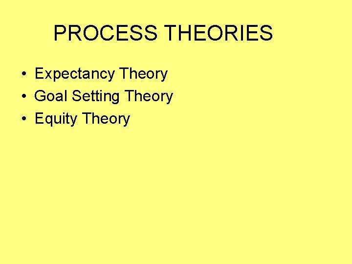 PROCESS THEORIES • Expectancy Theory • Goal Setting Theory • Equity Theory 