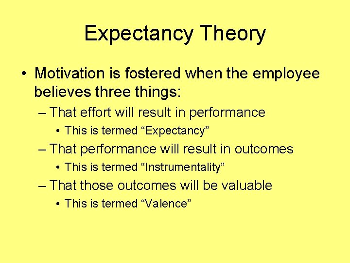 Expectancy Theory • Motivation is fostered when the employee believes three things: – That