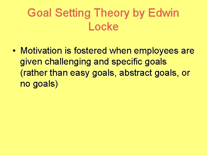 Goal Setting Theory by Edwin Locke • Motivation is fostered when employees are given