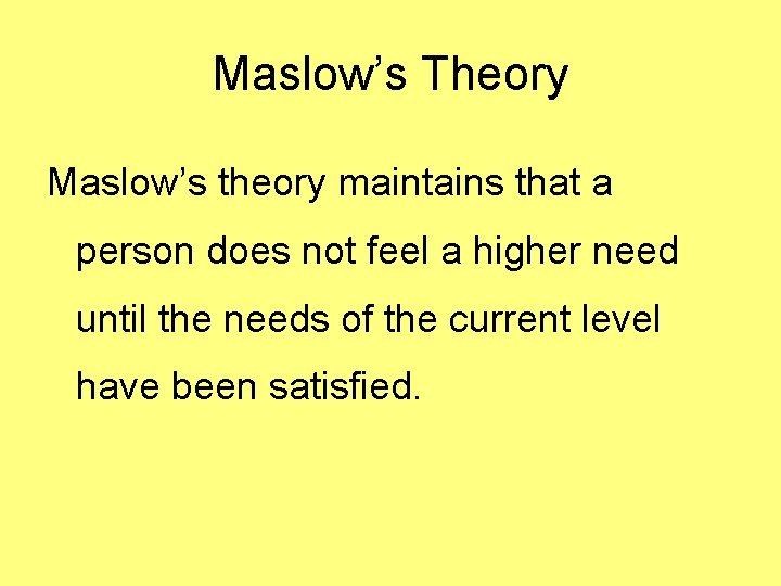 Maslow’s Theory Maslow’s theory maintains that a person does not feel a higher need