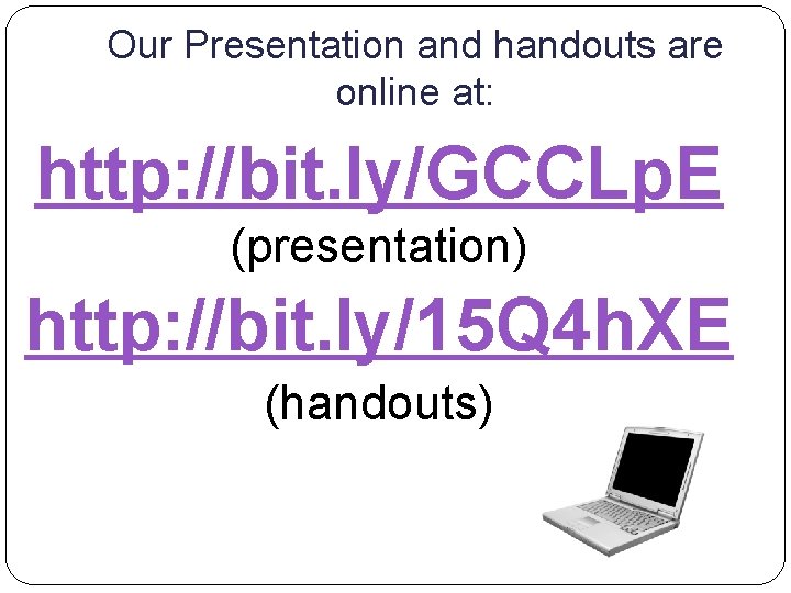 Our Presentation and handouts are online at: http: //bit. ly/GCCLp. E (presentation) http: //bit.