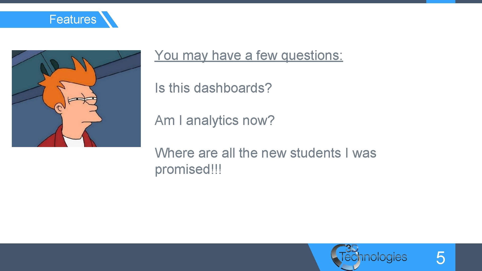 Features You may have a few questions: Is this dashboards? Am I analytics now?