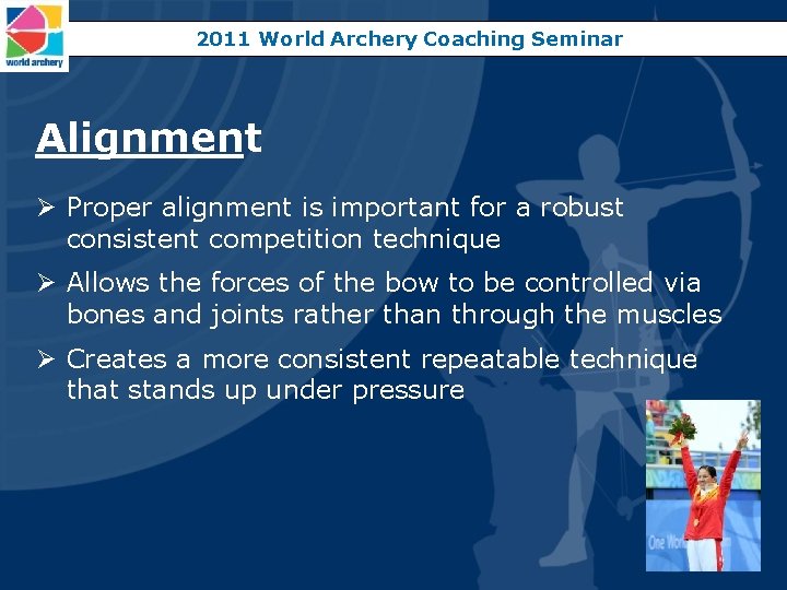 2011 World Archery Coaching Seminar Alignment Ø Proper alignment is important for a robust