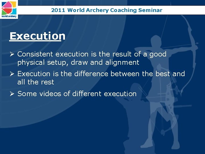 2011 World Archery Coaching Seminar Execution Ø Consistent execution is the result of a