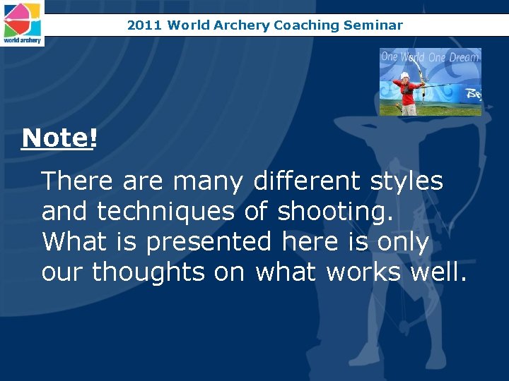 2011 World Archery Coaching Seminar Note! There are many different styles and techniques of