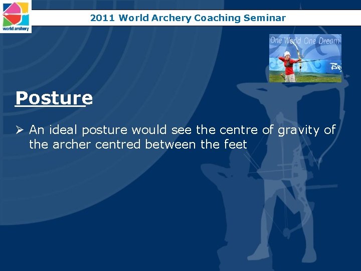 2011 World Archery Coaching Seminar Posture Ø An ideal posture would see the centre