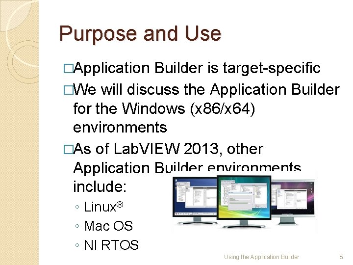 Purpose and Use �Application Builder is target-specific �We will discuss the Application Builder for