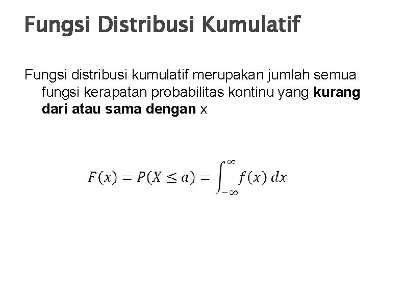Fungsi Distribusi Kumulatif Fungsi distribusi kumulatif merupakan jumlah semua fungsi kerapatan probabilitas kontinu yang