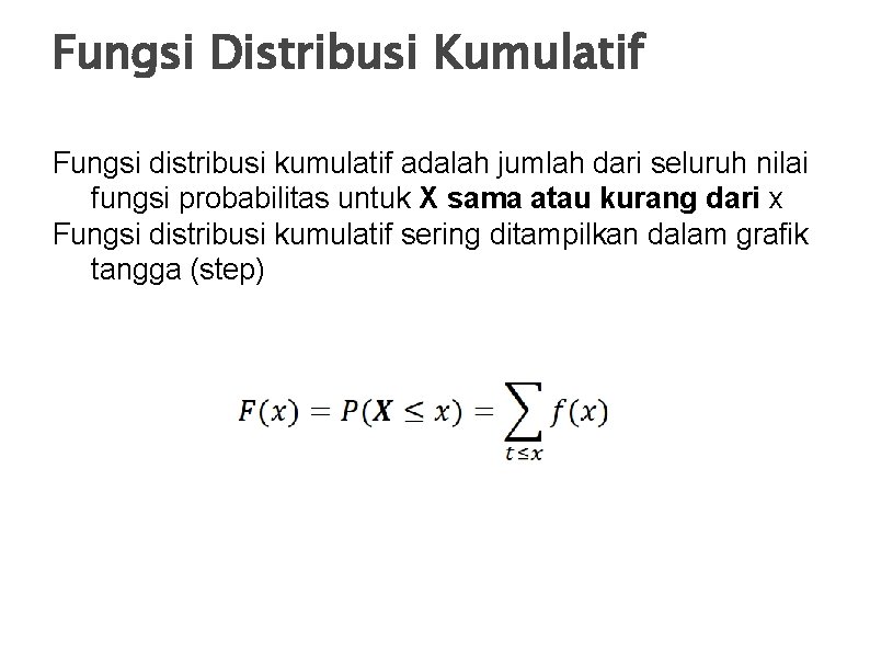 Fungsi Distribusi Kumulatif Fungsi distribusi kumulatif adalah jumlah dari seluruh nilai fungsi probabilitas untuk